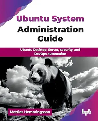 UBUNTU SYSTEM ADMINISTRATION GUIDE: UBUNTU DESKTOP, SERVER, SECURITY, AND DEVOPS AUTOMATION