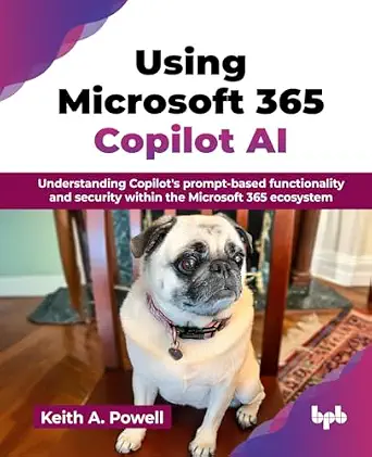 USING MICROSOFT 365 COPILOT AI: UNDERSTANDING COPILOT'S PROMPT-BASED FUNCTIONALITY AND SECURITY WITHIN THE MICROSOFT 365 ECOSYSTEM (ENGLISH EDITION)