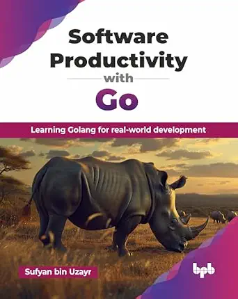 SOFTWARE PRODUCTIVITY WITH GO: LEARNING GOLANG FOR REAL-WORLD DEVELOPMENT