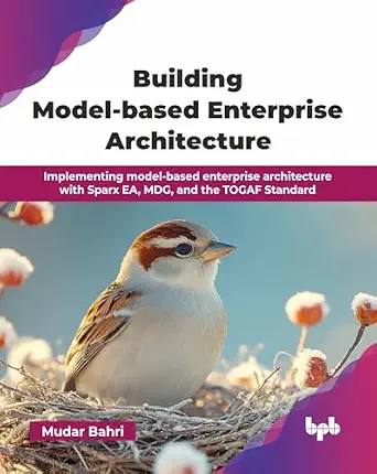 BUILDING MODEL-BASED ENTERPRISE ARCHITECTURE: IMPLEMENTING MODEL-BASED ENTERPRISE ARCHITECTURE WITH SPARX EA, MDG, AND THE TOGAF STANDARD (ENGLISH EDITION)