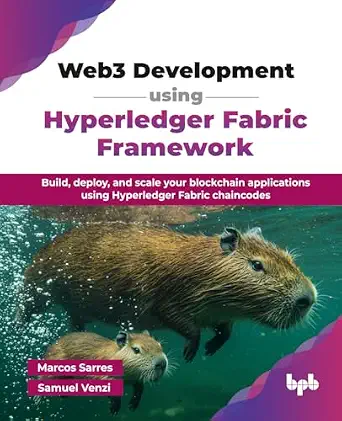 WEB3 DEVELOPMENT USING HYPERLEDGER FABRIC FRAMEWORK: BUILD, DEPLOY, AND SCALE YOUR BLOCKCHAIN APPLICATIONS USING HYPERLEDGER FABRIC CHAINCODES