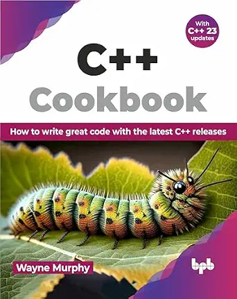 C++ COOKBOOK: HOW TO WRITE GREAT CODE WITH THE LATEST C++ RELEASES (ENGLISH EDITION)