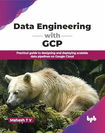 DATA ENGINEERING WITH GCP: PRACTICAL GUIDE TO DESIGNING AND DEPLOYING SCALABLE DATA PIPELINES ON GOOGLE CLOUD (ENGLISH EDITION)