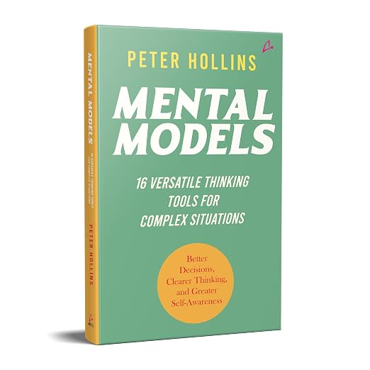 MENTAL MODELS: 16 VERSATILE THINKING TOOLS FOR COMPLEX SITUATION