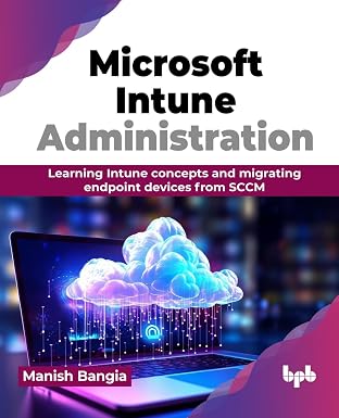 MICROSOFT INTUNE ADMINISTRATION: LEARNING INTUNE CONCEPTS AND MIGRATING ENDPOINT DEVICES FROM SCCM (ENGLISH EDITION)