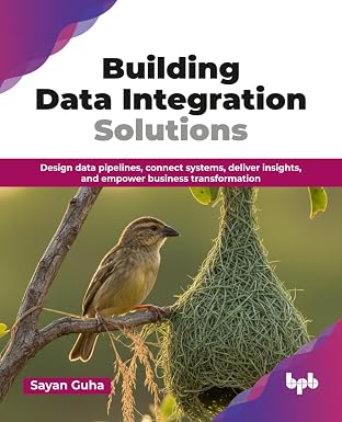 BUILDING DATA INTEGRATION SOLUTIONS: DESIGN DATA PIPELINES, CONNECT SYSTEMS, DELIVER INSIGHTS, AND EMPOWER BUSINESS TRANSFORMATION (ENGLISH EDITION)