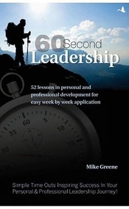 60 Second Leadership: 52 Lessons in Personal and Professional Development for Easy Week by Week Application