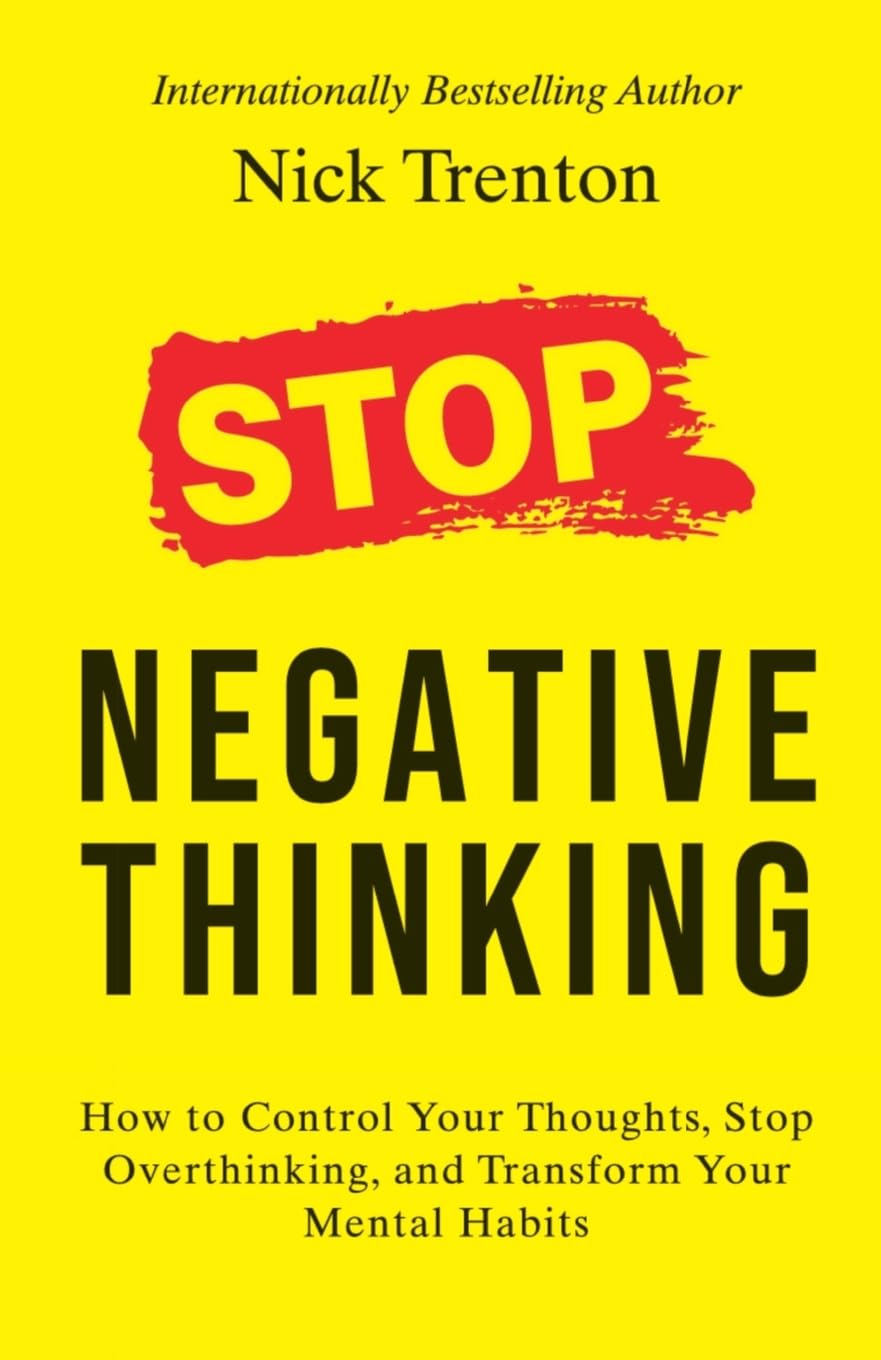 STOP NEGATIVE THINKING: HOW TO CONTROL YOUR THOUGHTS, STOP OVERTHINKING, AND TRANSFORM YOUR MENTAL HABITS ( ENGLISH)