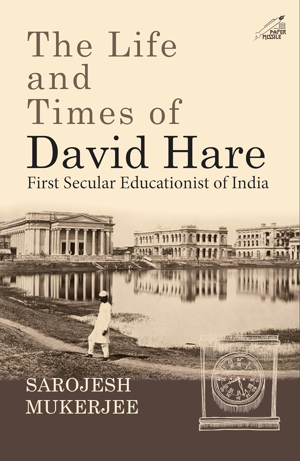 The Life and Times of David Hare: First Secular Educationist of India 