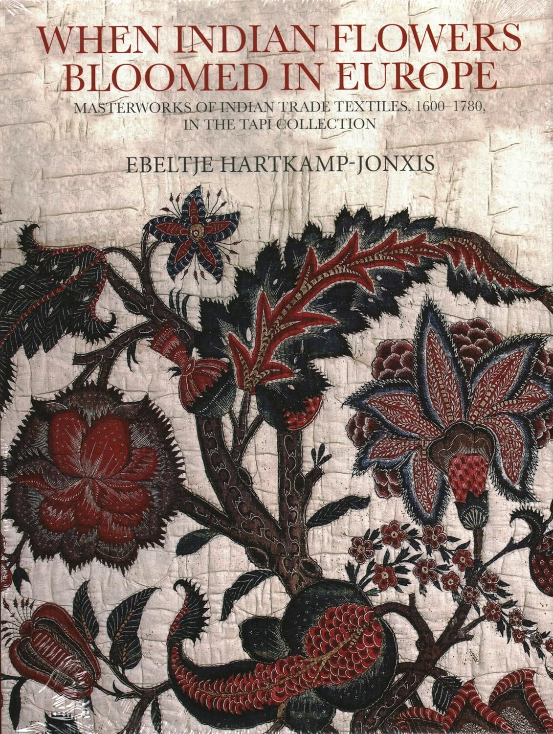 WHEN INDIAN FLOWERS BLOOMED IN EUROPE: MASTERWORKS OF INDIAN TRADE TEXTILES, 1600-1780, IN THE TAPI COLLECTION (H.B)