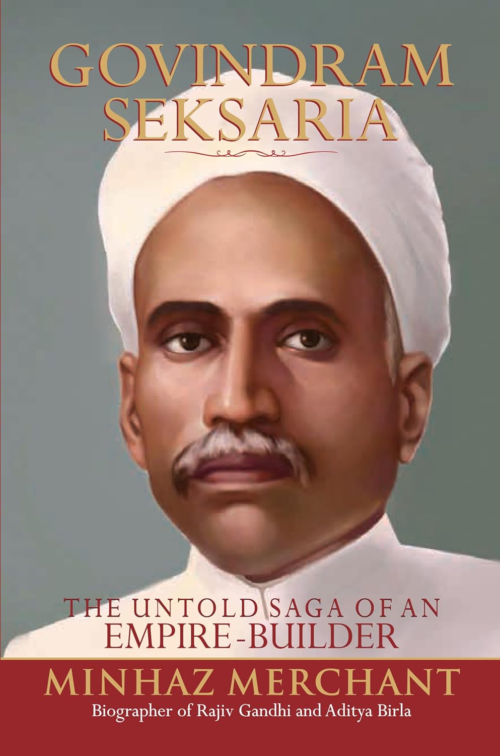 GOVINDRAM SEKSARIA: THE UNTOLD SAGA OF AN EMPIRE-BUILDER