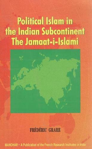 POLITICAL ISLAM IN THE INDIAN SUBCONTINENT: THE JAMMAT-I-ISLAMI