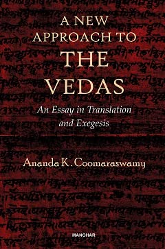 A NEW APPROACH TO THE VEDAS: AN ESSAY IN TRANSLATION AND EXEGESIS