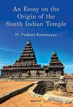 AN ESSAY ON THE ORIGIN OF THE SOUTH INDIAN TEMPLE