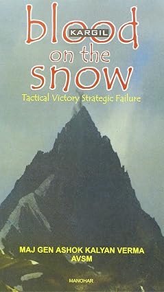 KARGIL: BLOOD ON THE SNOW: TACTICAL VICTORY, STRATEGIC FAILURE: A CRITICAL ANALYSIS OF THE WAR