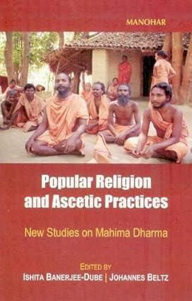 POPULAR RELIGION AND ASCETIC PRACTICES: NEW STUDIES ON MAHIMA DHARMA