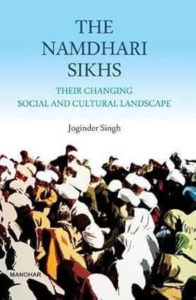 THE NAMDHARI SIKHS: THEIR CHANGING SOCIAL AND CULTURAL LANDSCAPE