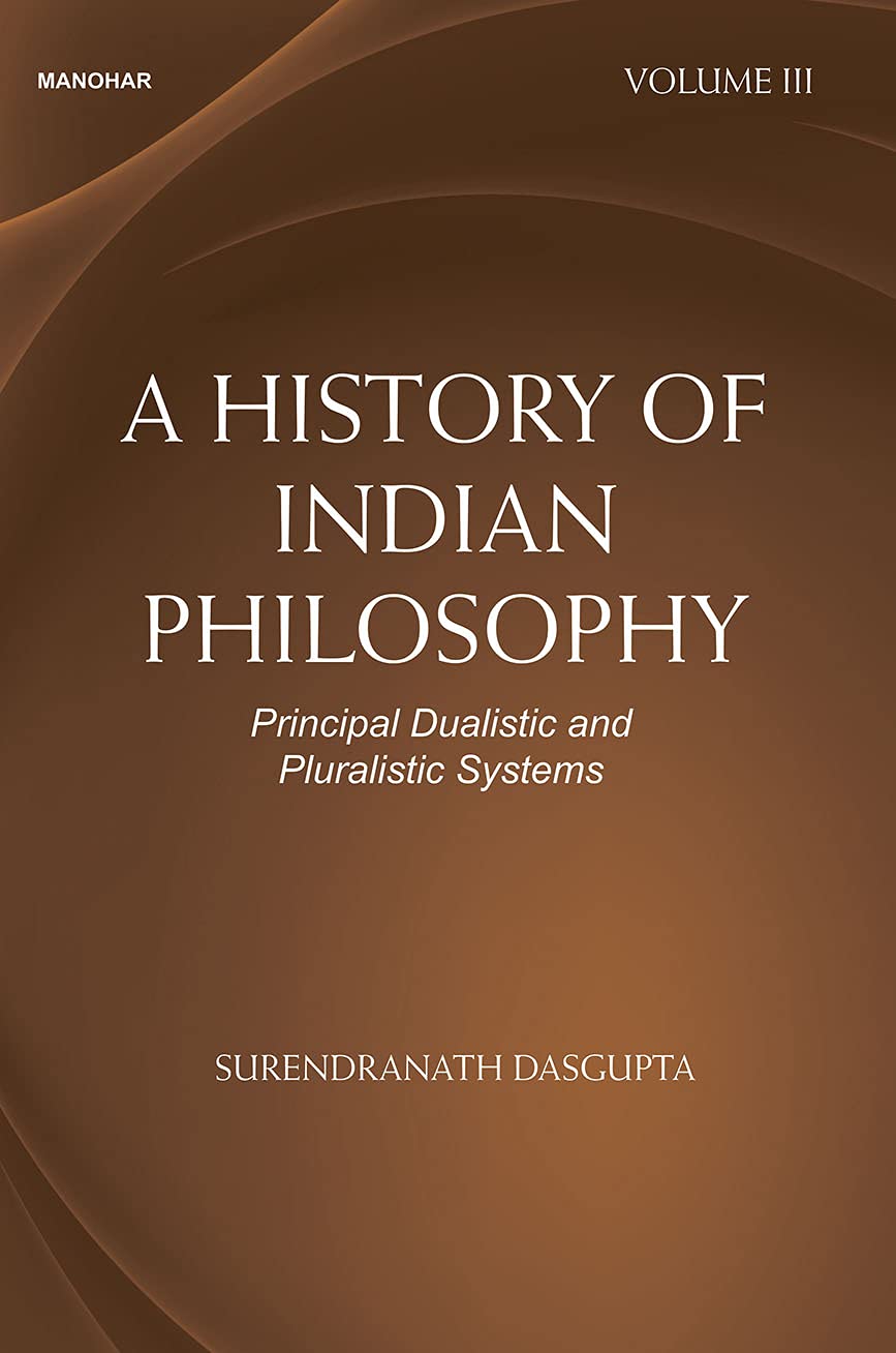A History of Indian Philosophy: Principal Dualistic and Pluralistic Systems (Volume III)
