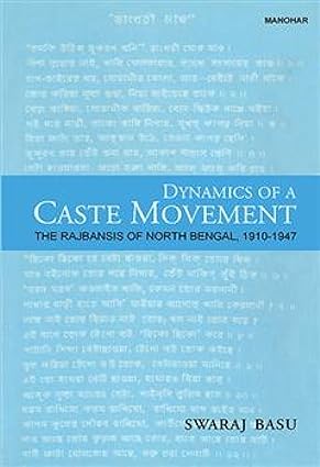 DYNAMICS OF A CASTE MOVEMENT: THE RAJBANSIS OF NORTH BENGAL, 1910-1947