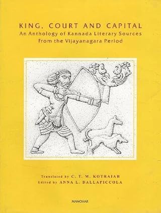 Vijayanagara Research Project Monograph Series: Vol. 9 King, Court and Capital: An Anthology of Kannada Literary Sources: From the Vijayanagara Period