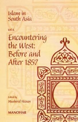 ISLAM IN SOUTH ASIA: VOL II. ENCOUNTERING THE WEST: BEFORE AND AFTER 1857