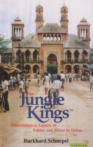 THE JUNGLE KINGS: ETHNOHISTORICAL ASPECTS OF POLITICS AND RITUAL IN ORISSA