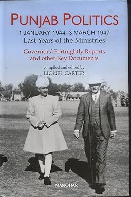 Punjab Politics, 1 January 1944 - 3 March 1947: Last Years of the Ministries: Governors` Fortnightly Reports and other Key Documents