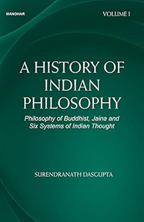 A HISTORY OF INDIAN PHILOSOPHY: PHILOSOPHY OF BUDDHIST, JAINA AND SIX SYSTEMS OF INDIAN THOUGHT (VOLUME I)