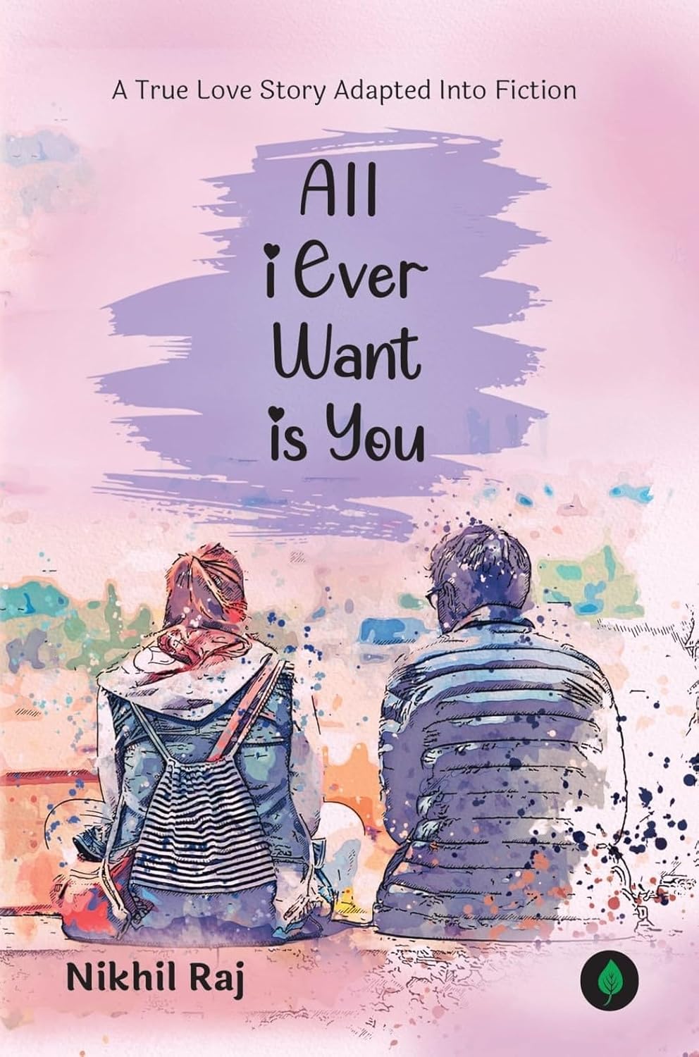 All I Ever Want Is You: A True Love Story 