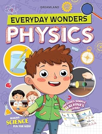 EVERYDAY WONDERS: PHYSICS FOR KIDS AGE 6+ – FUN FACTS AND HANDS-ON ACTIVITIES TO EXPLORE THE SCIENCE AROUND YOU