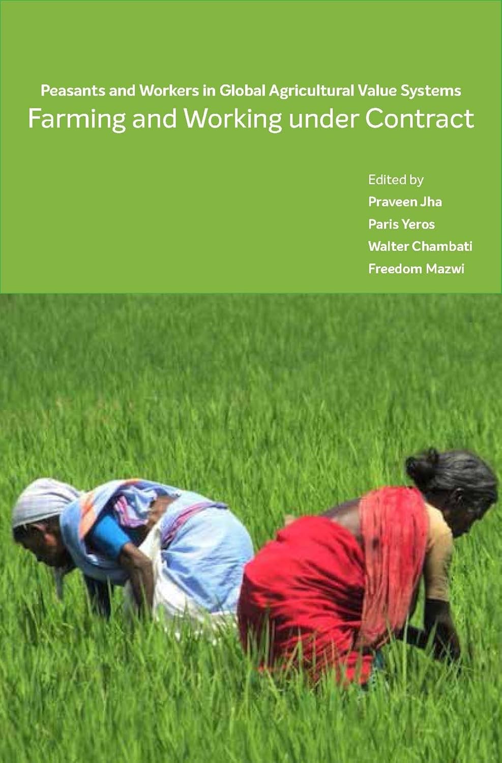 FARMING AND WORKING UNDER CONTRACT : PEASANTS AND WORKERS IN GLOBAL AGRICULTURAL VALUE SYSTEMS