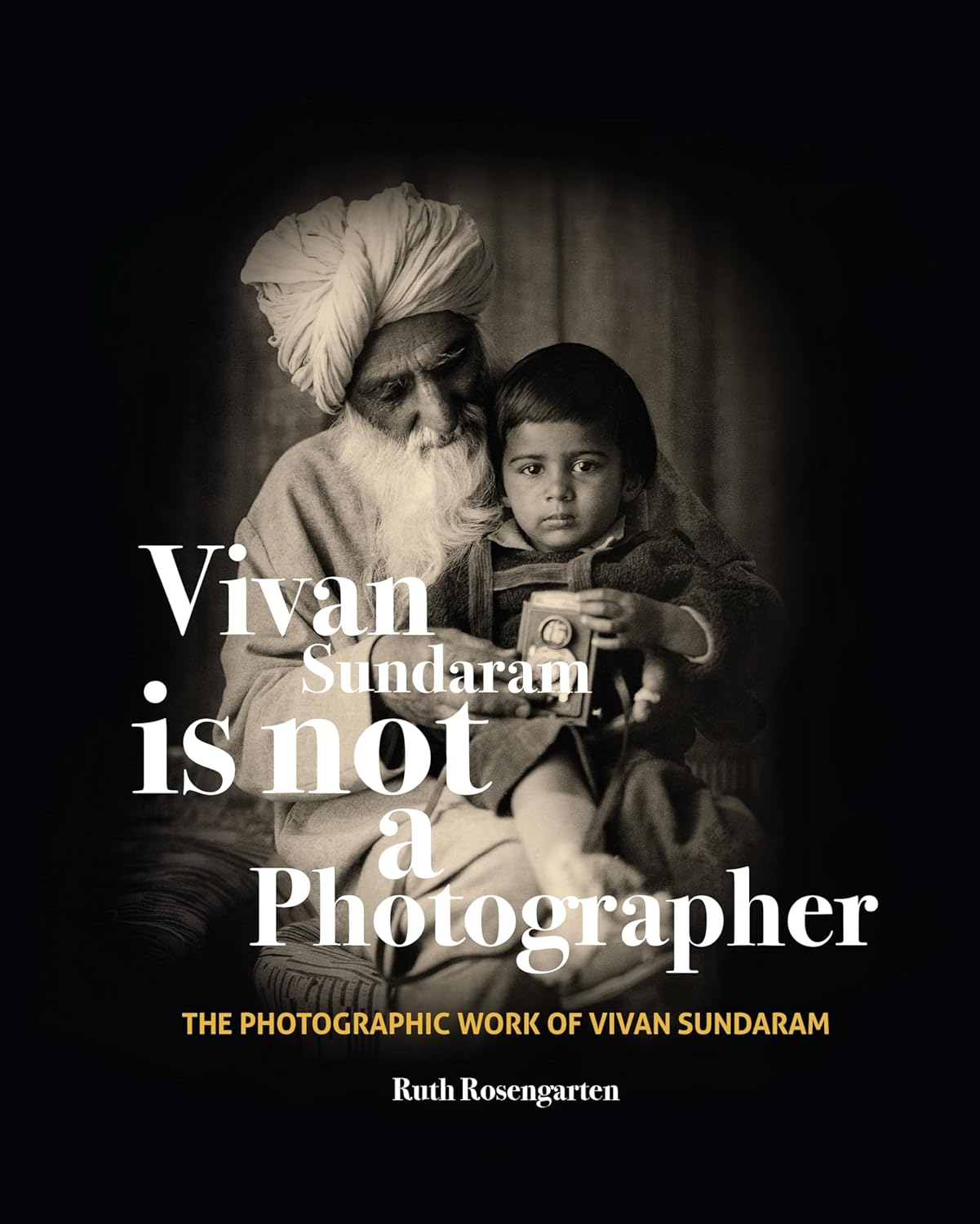 VIVAN SUNDARAM IS NOT A PHOTOGRAPHER: THE PHOTOGRAPHIC WORK OF VIVAN SUNDARAM