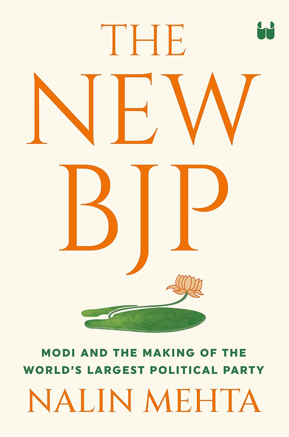 THE NEW BJP: MODI AND THE MAKING OF THE WORLDS LARGEST POLITICAL PARTY