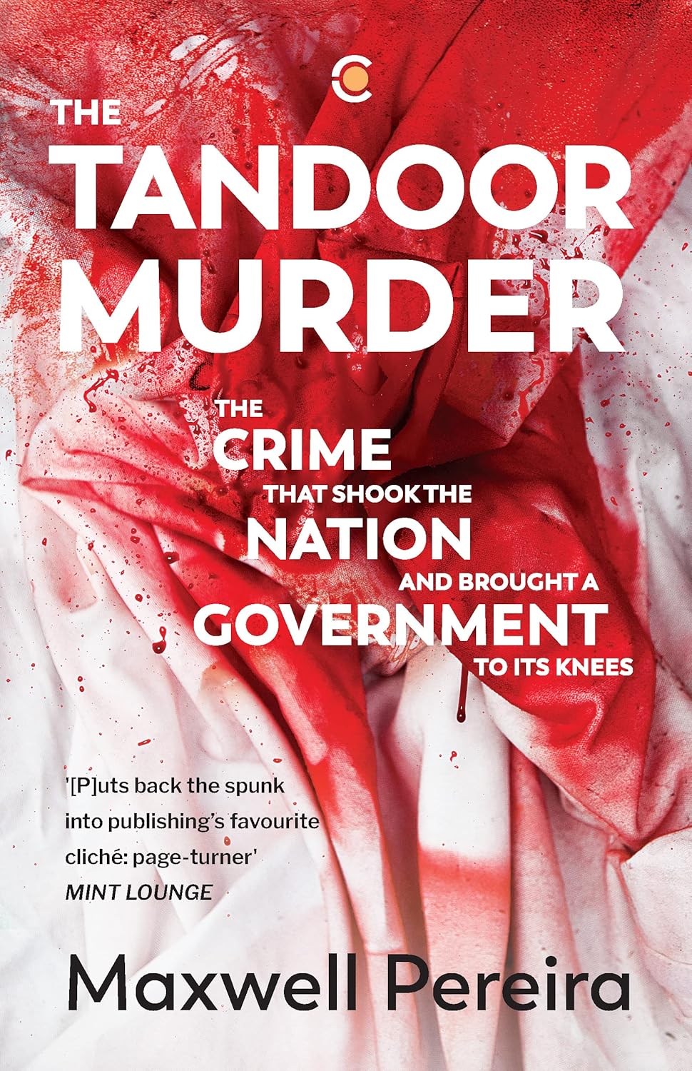 THE TANDOOR MURDER: THE CRIME THAT SHOOK THE NATION AND BROUGHT A GOVERNMENT TO ITS KNEES