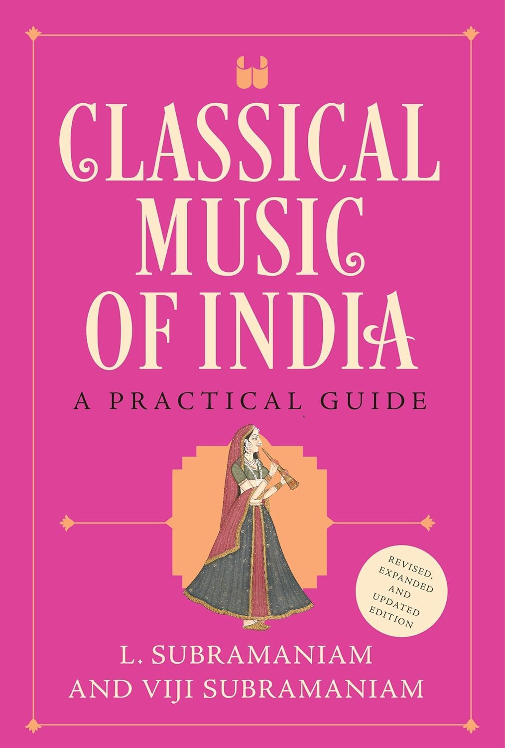 CLASSICAL MUSIC OF INDIA: A PRACTICAL GUIDE (REVISED AND UPDATED EDITION)