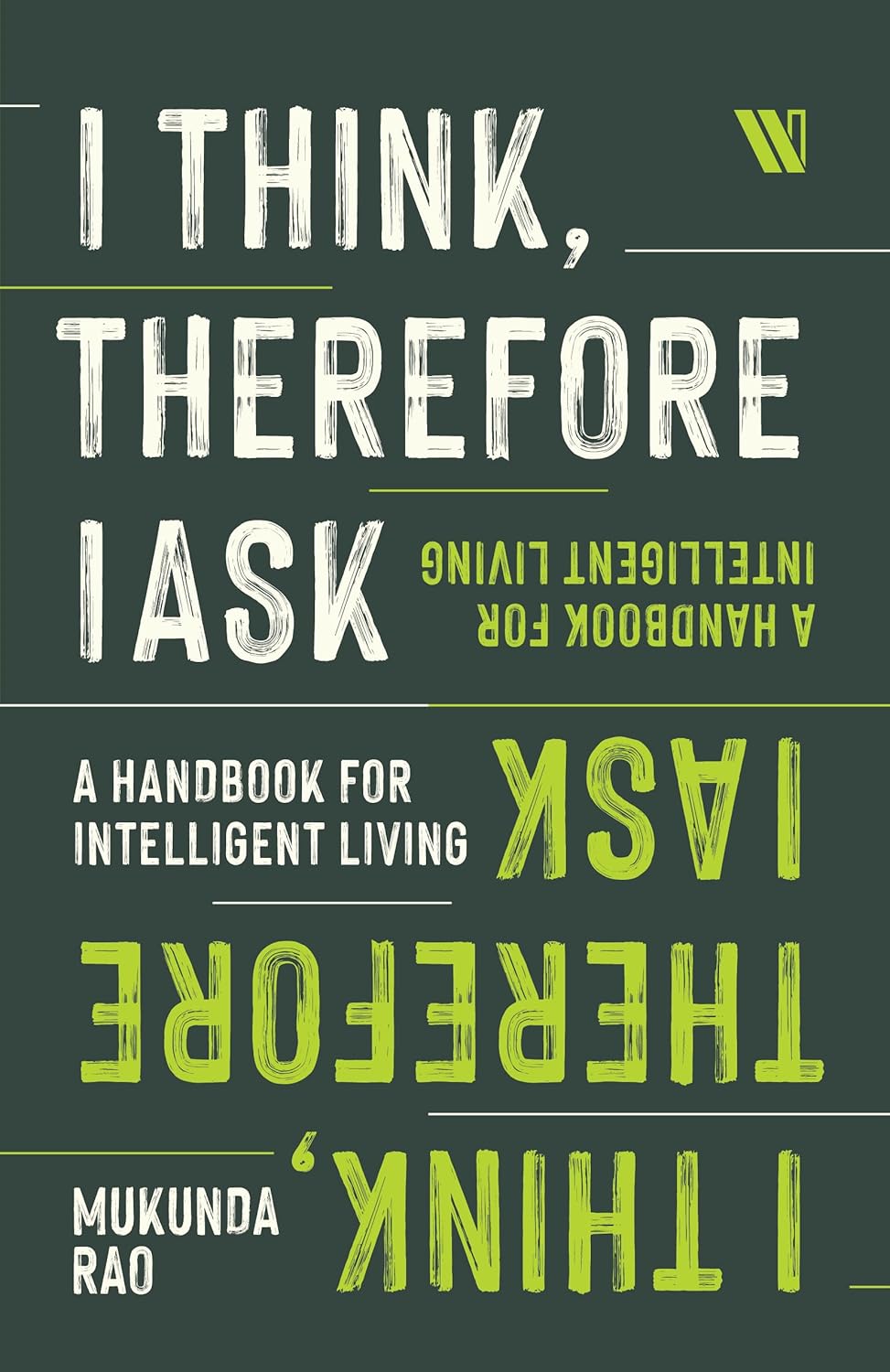 I THINK, THEREFORE I ASK: A HANDBOOK FOR INTELLIGENT LIVING