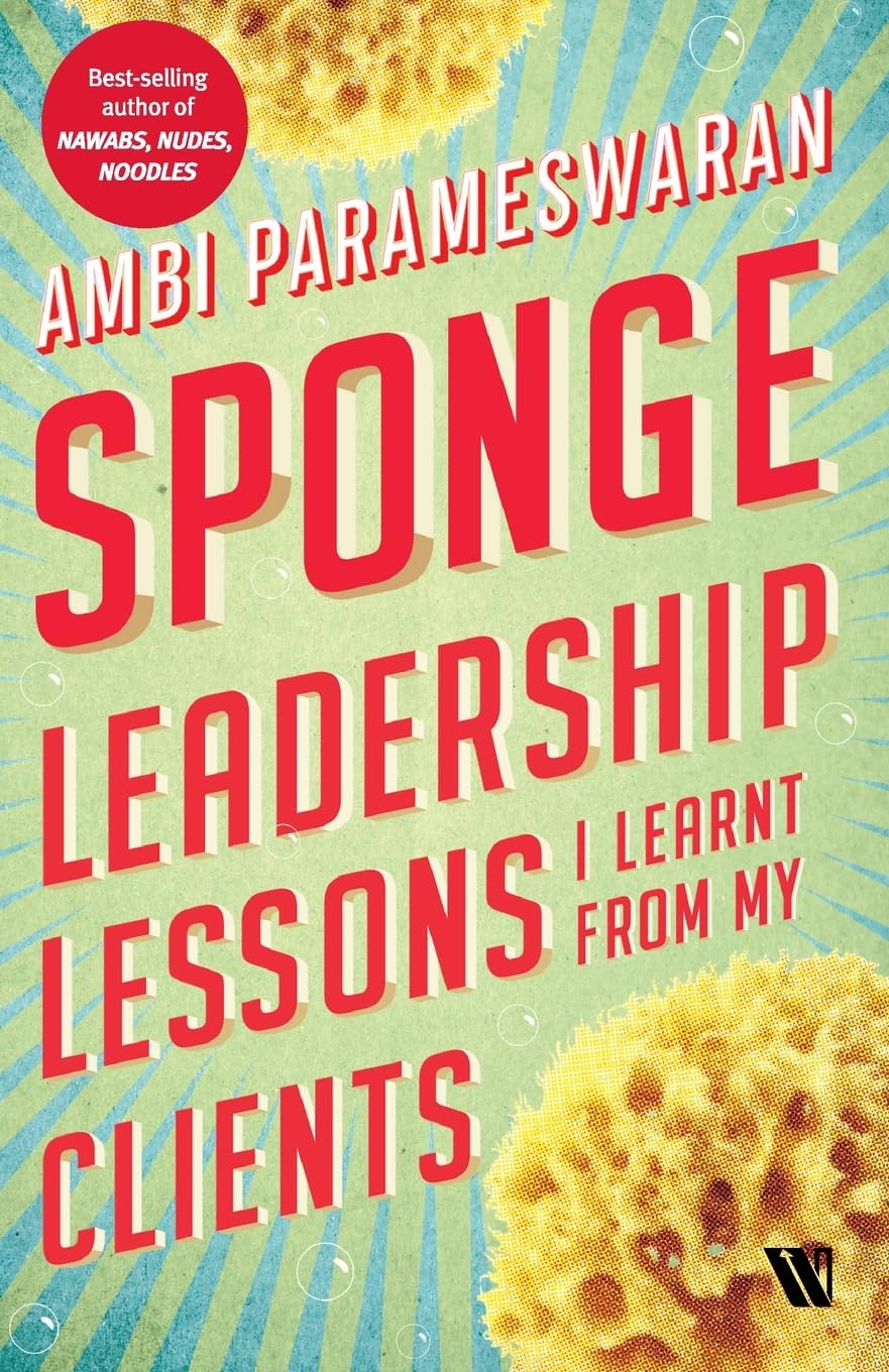 SPONGE: LEADERSHIP LESSONS I LEARNT FROM  MY CLIENTS