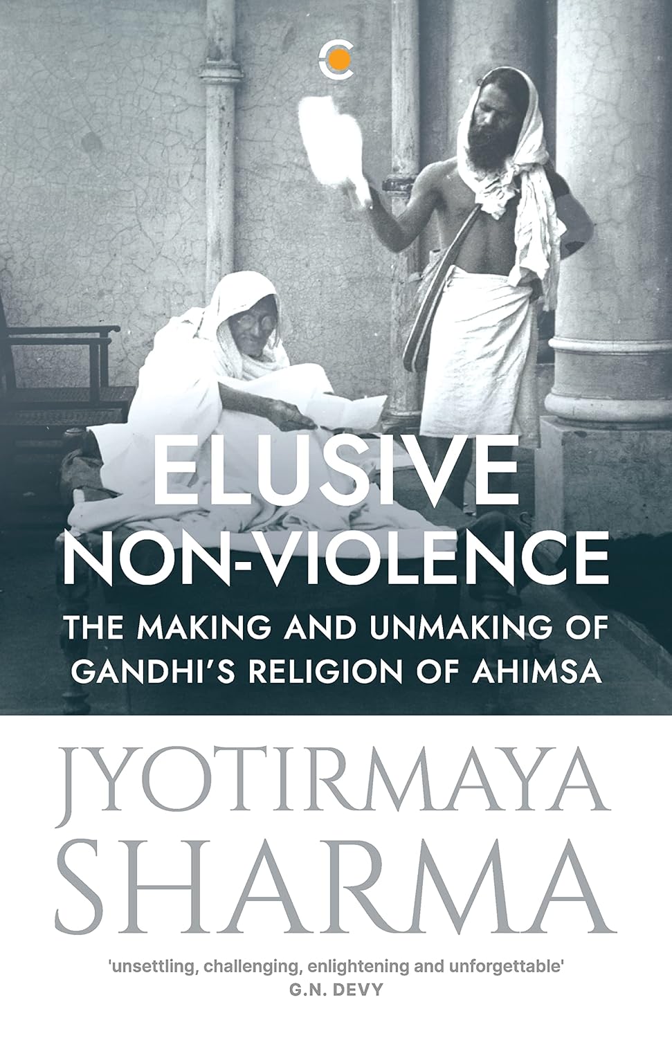 Elusive Non-violence: The Making and Unmaking of Gandhi's Religion of Ahimsa 