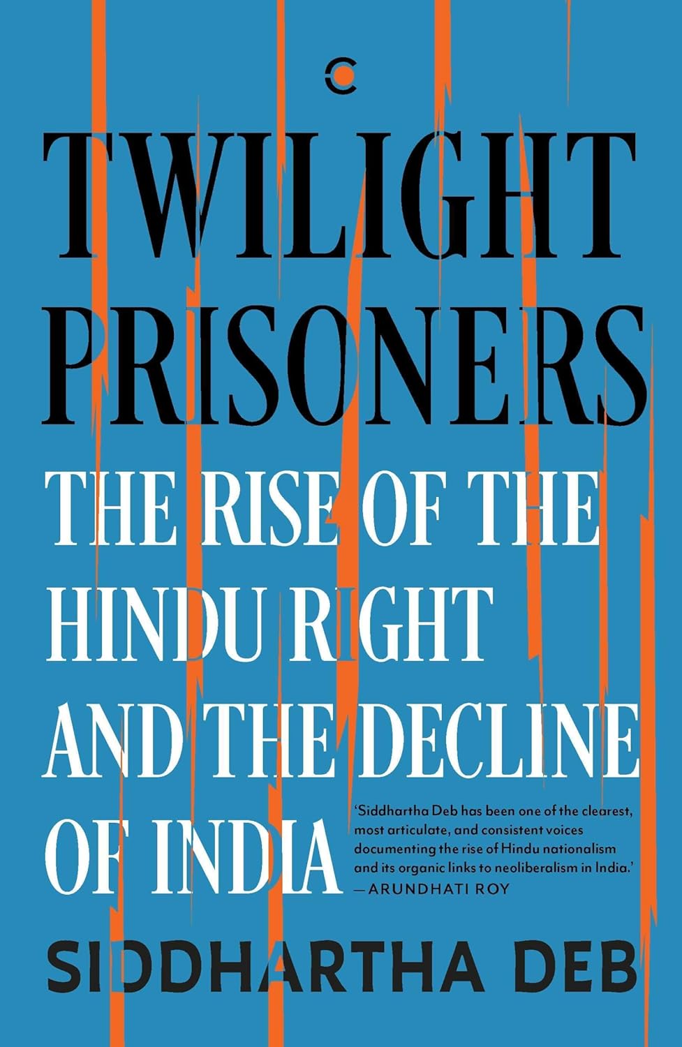 TWILIGHT PRISONERS: THE RISE OF THE HINDU RIGHT AND THE DECLINE OF INDIA 