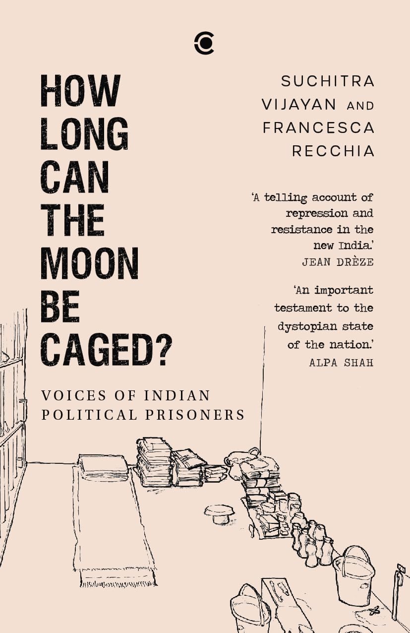 HOW LONG CAN THE MOON BE CAGED? VOICES OF INDIAN POLITICAL PRISONERS