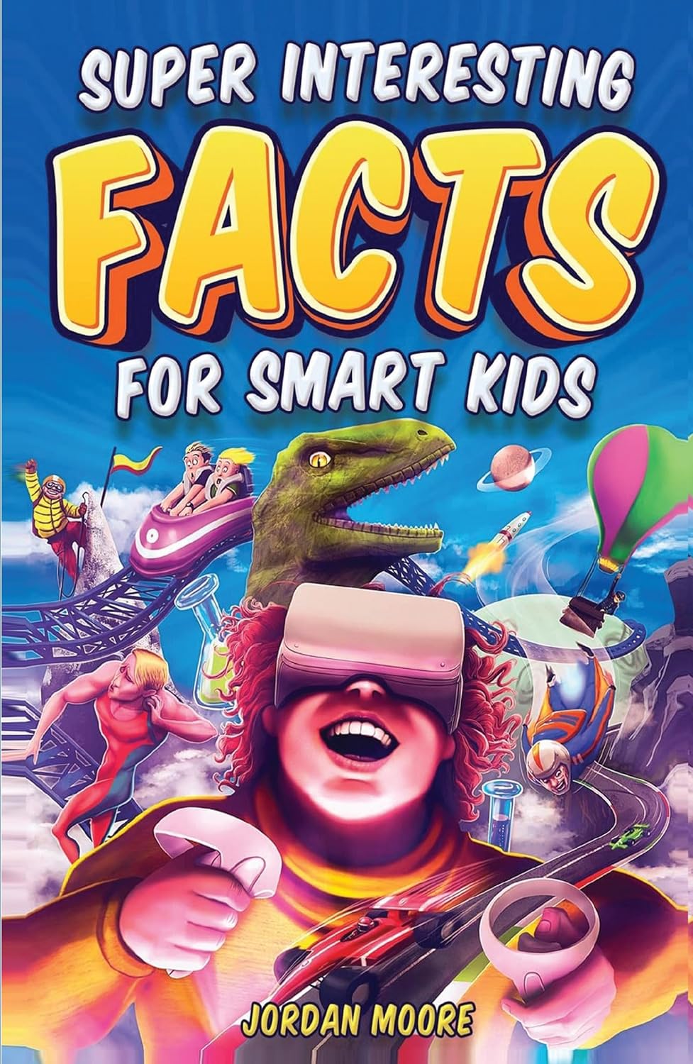 SUPER INTERESTING FACTS FOR SMART KIDS: 1272 FUN FACTS ABOUT SCIENCE, ANIMALS, EARTH AND EVERYTHING IN BETWEEN