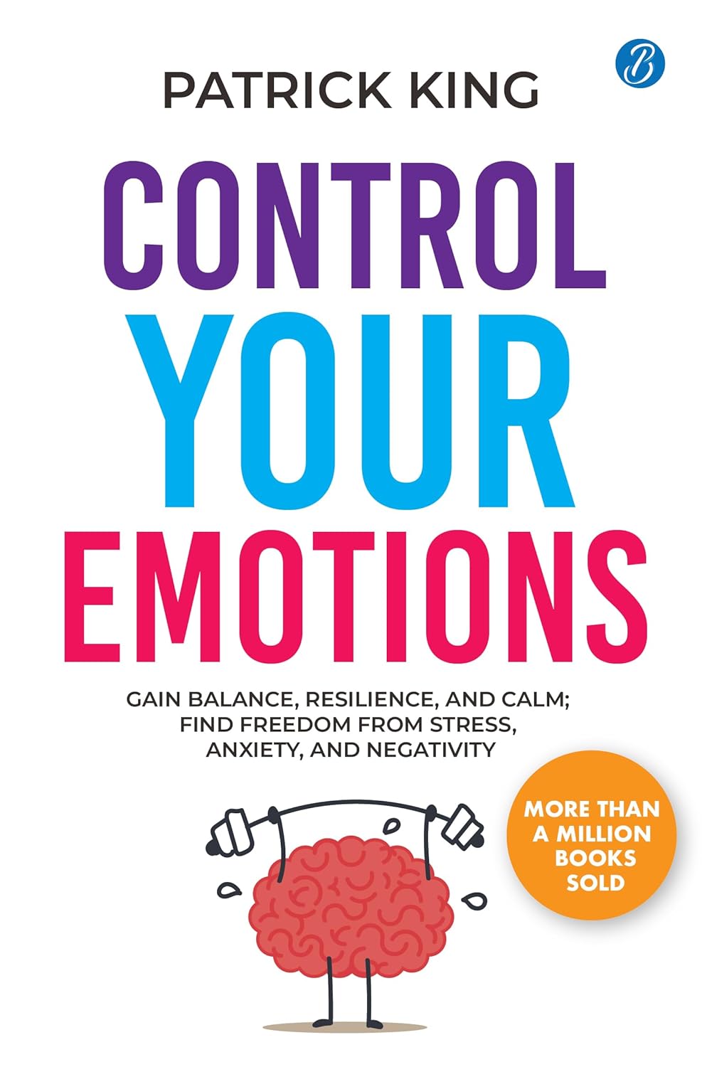 Control Your Emotions: Gain Balance, Resilience, and Calm; Find Freedom from Stress, Anxiety, and Negativity | Self Help book to Calm your Brain and reduce your Mental Stress
