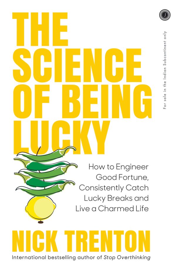 The Science of Being Lucky: How to Engineer Good Fortune, Consistently Catch Lucky Breaks and Live a Charmed Life