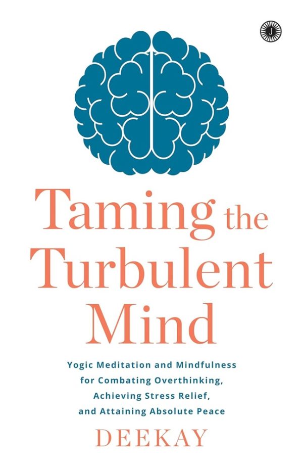 TAMING THE TURBULENT MIND: YOGIC MEDITATION AND MINDFULNESS FOR COMBATING OVERTHINKING, ACHIEVING STRESS RELIEF, AND ATTAINING ABSOLUTE PEACE
