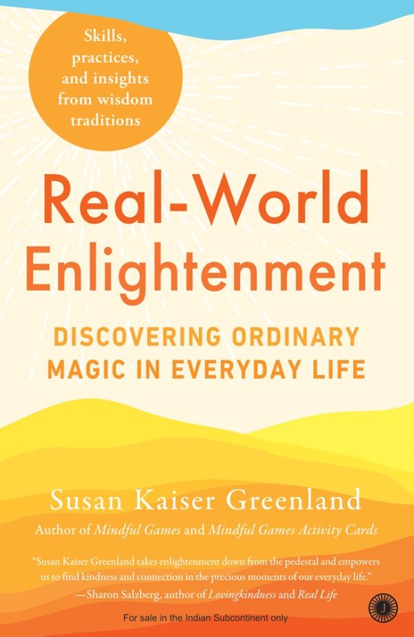 REAL-WORLD ENLIGHTENMENT: DISCOVERING ORDINARY MAGIC IN EVERYDAY LIFE | SKILLS, PRACTICES, AND INSIGHTS FROM WISDOM TRADITIONS
