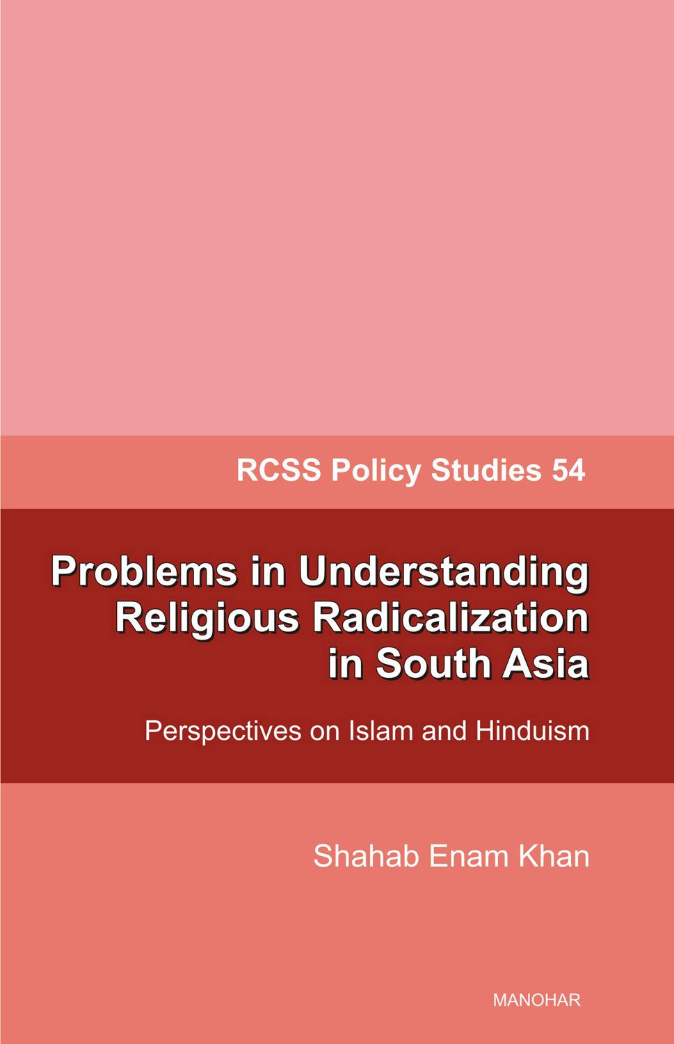 PROBLEMS IN UNDERSTANDING RELIGIOUS RADICALIZATION IN SOUTH ASIA: PERSPECTIVES ON ISLAM AND HINDUISM (RCSS POLICY STUDIES 54)