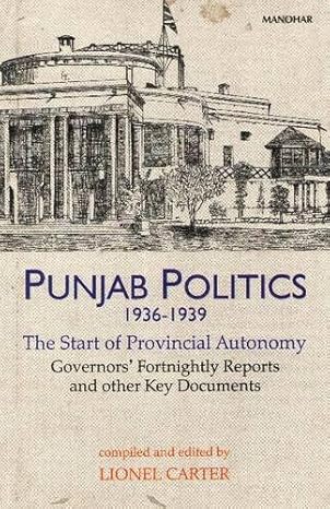 Punjab Politics, 1936-1939: The Start of Provincial Autonomy: Governors` Fortnightly Reports and Other Key Documents