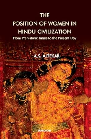 THE POSITION OF WOMEN IN HINDU CIVILIZATION: FROM PREHISTORIC TIMES TO THE PRESENT DAY