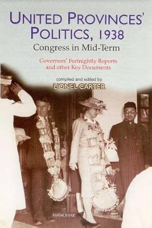 United Provinces Politics 1938: Congress in Mid-Term Governors` Fortnightly Reports and Other Key Docoments