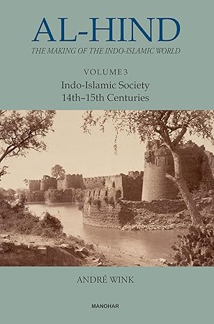 AL-HIND: THE MAKING OF THE INDO-ISLAMIC WORLD (VOL. 3), INDO-ISLAMIC SOCIETY 14TH-15TH CENTURIES